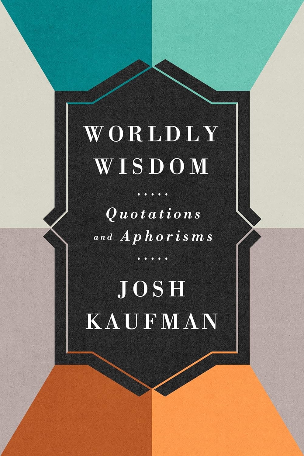 Cover Image for Worldly Wisdom: Quotations and Aphorisms by Josh Kaufman