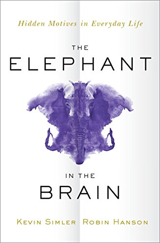 The Elephant in the Brain: Hidden Motives in Everyday Life by [Simler, Kevin, Hanson, Robin]